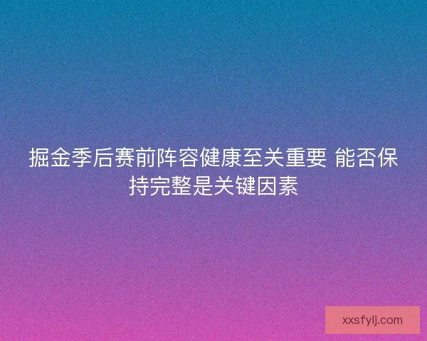 掘金季后赛前阵容健康至关重要 能否保持完整是关键因素