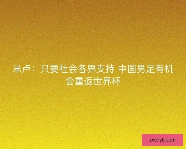 米卢：只要社会各界支持 中国男足有机会重返世界杯